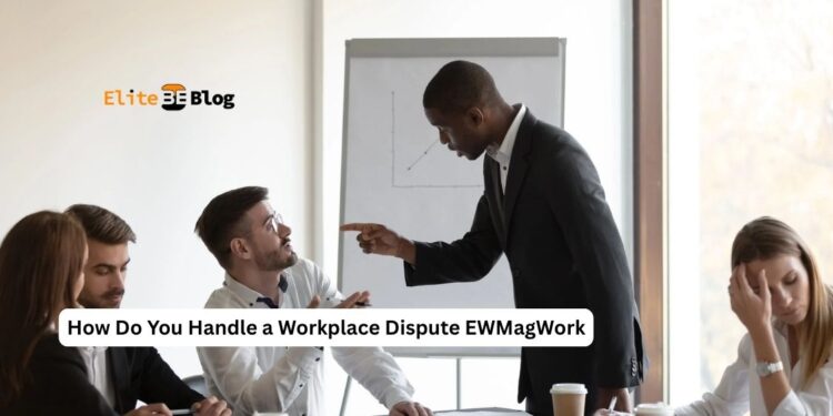 How Do You Handle a Workplace Dispute EWMagWork
